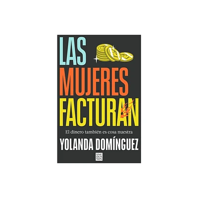 Las Mujeres Facturan: El Dinero Tambin Es Cosa Nuestra / Women Also Make Money - by Yolanda Domnguez (Paperback)