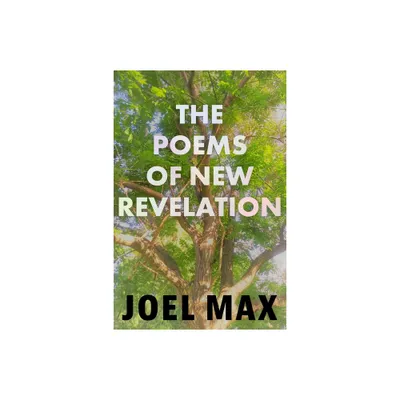 The Poems of New Revelation - by Joel Max (Paperback)