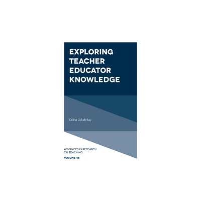 Exploring Teacher Educator Knowledge - (Advances in Research on Teaching) by Celina Dulude Lay (Hardcover)