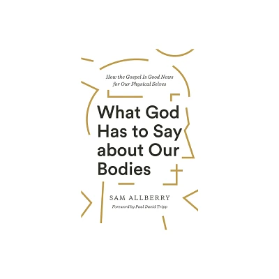 What God Has to Say about Our Bodies - by Sam Allberry (Paperback)