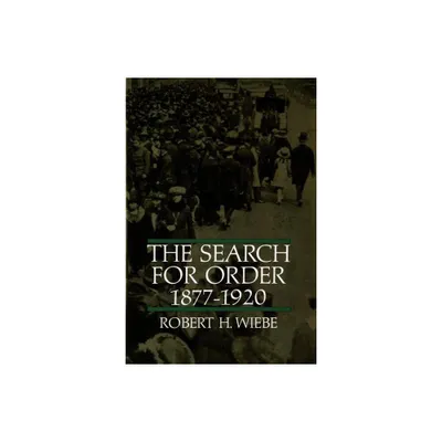 The Search for Order, 1877-1920 - by Robert H Wiebe (Paperback)