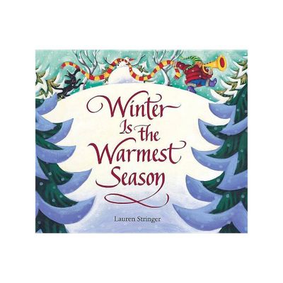 Winter Is the Warmest Season - by Lauren Stringer (Hardcover)