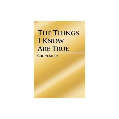 The Things I Know Are True - by Cheryl Story (Paperback)