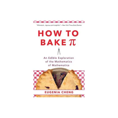 How to Bake Pi - by Eugenia Cheng (Paperback)