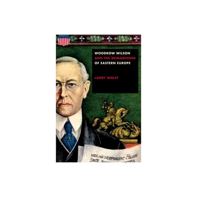 Woodrow Wilson and the Reimagining of Eastern Europe - by Outmask (Paperback)