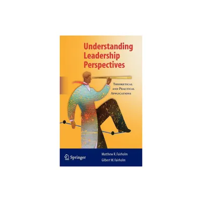 Understanding Leadership Perspectives - by Matthew R Fairholm & Gilbert W Fairholm (Hardcover)