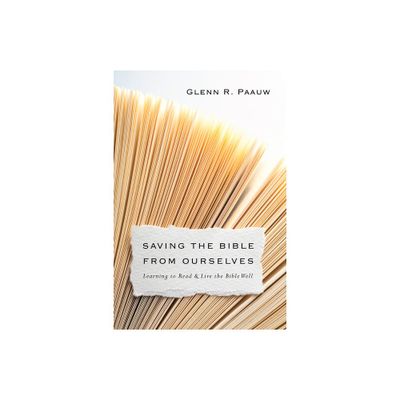 Saving the Bible from Ourselves - by Glenn R Paauw (Paperback)