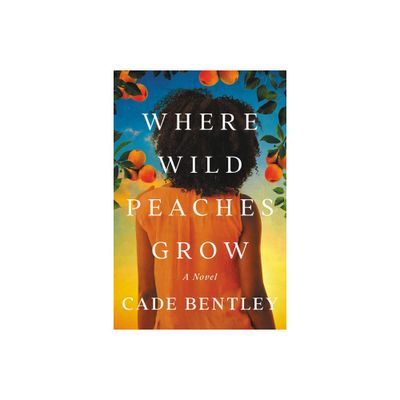 Where Wild Peaches Grow - by Cade Bentley (Paperback)