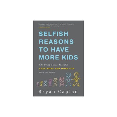 Selfish Reasons to Have More Kids - by Bryan Caplan (Paperback)