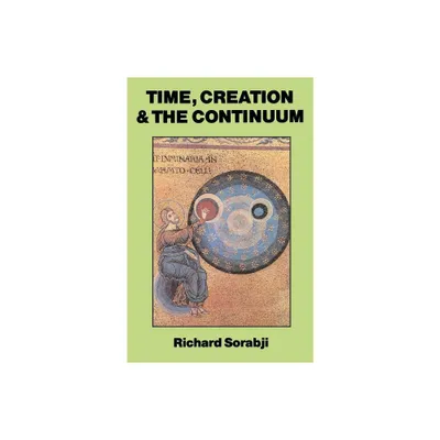 Time, Creation and the Continuum - by Richard Sorabji (Paperback)