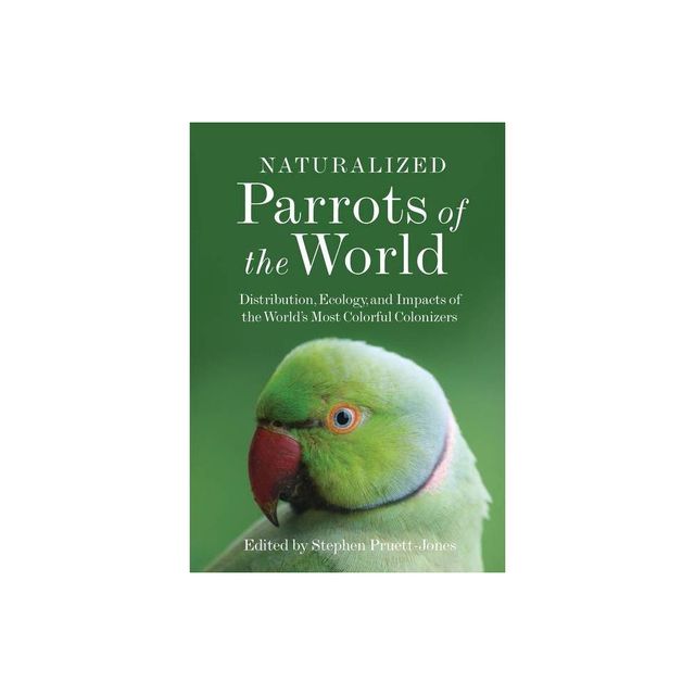 Naturalized Parrots of the World - by Stephen Pruett-Jones (Hardcover)