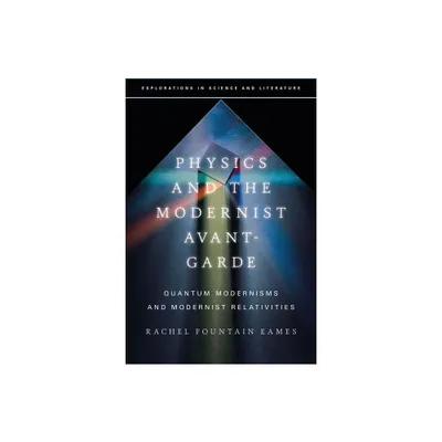 Physics and the Modernist Avant-Garde - (Explorations in Science and Literature) by Rachel Fountain Eames (Paperback)