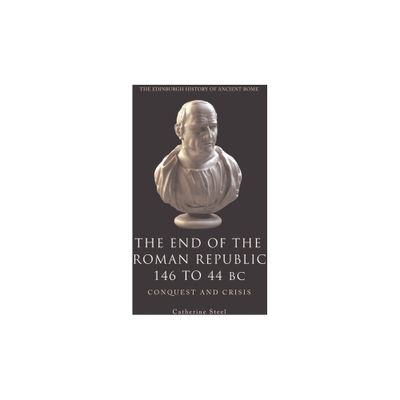 The End of the Roman Republic 146 to 44 BC - (Edinburgh History of Ancient Rome) by Catherine Steel (Paperback)