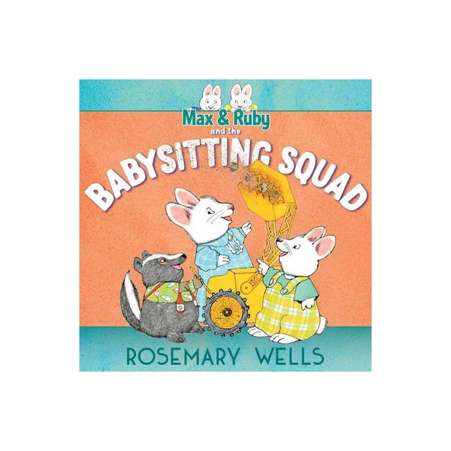 Max & Ruby and the Babysitting Squad - (Max and Ruby Adventure) by Rosemary Wells (Hardcover)