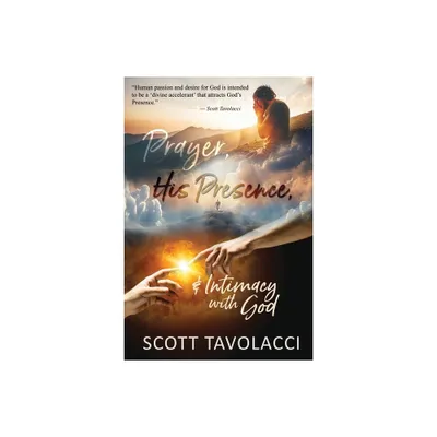 Prayer, His Presence and Intimacy with God - by Scott J Tavolacci & Ken Vance (Paperback)