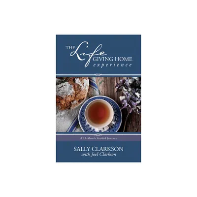 The Lifegiving Home Experience - by Sally Clarkson & Joel Clarkson (Paperback)