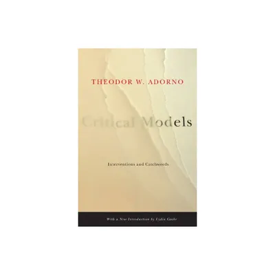 Critical Models - (European Perspectives: A Social Thought and Cultural Criticism) Annotated by Theodor W Adorno (Paperback)