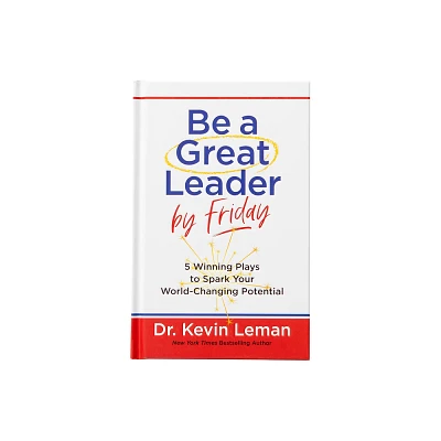 Be a Great Leader by Friday - by Kevin Leman (Hardcover)