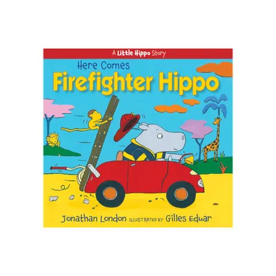 Here Comes Firefighter Hippo - (A Little Hippo Story) by Jonathan London (Paperback)