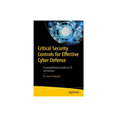 Critical Security Controls for Effective Cyber Defense - by Jason Edwards (Paperback)