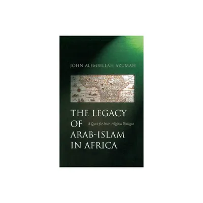 The Legacy of Arab-Islam in Africa - by John Alembillah Azumah (Paperback)