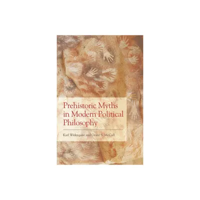 Prehistoric Myths in Modern Political Philosophy - by Karl Widerquist & Grant S McCall (Paperback)