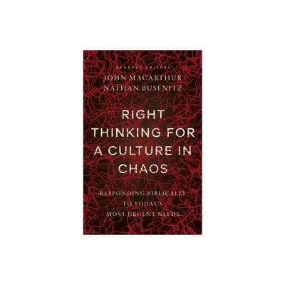 Right Thinking for a Culture in Chaos - by John MacArthur & Nathan Busenitz (Paperback)