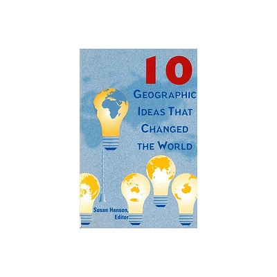 10 Geographic Ideas That Changed the World - by Susan Hanson (Paperback)