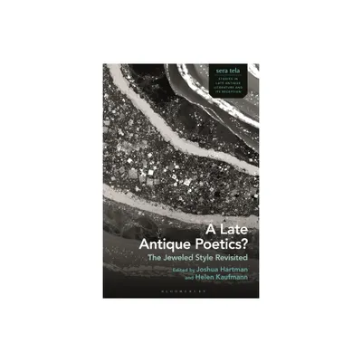 A Late Antique Poetics? - (Sera Tela: Studies in Late Antique Literature and Its Reception) by Joshua Hartman & Marco Formisano & Helen Kaufmann