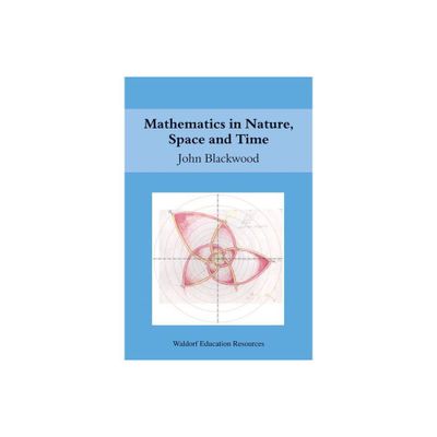 Mathematics in Nature, Space and Time - (Waldorf Education Resources) by John Blackwood (Paperback)