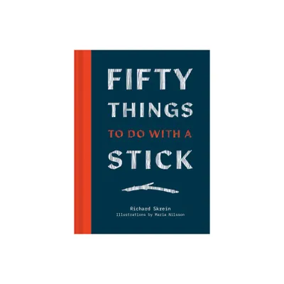 Fifty Things to Do with a Stick - by Richard Skrein (Hardcover)