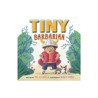 Tiny Barbarian - by Ame Dyckman (Hardcover)