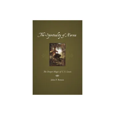 The Spirituality of Narnia - by John P Bowen (Paperback)