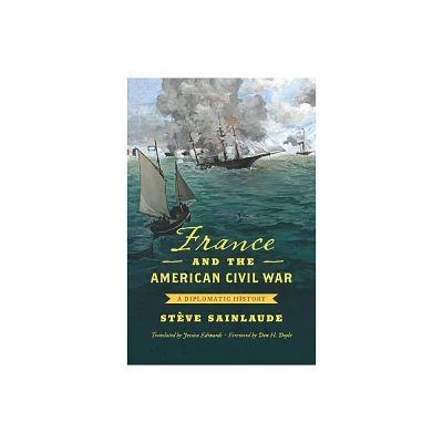 France and the American Civil War - (Civil War America) by Stve Sainlaude (Hardcover)