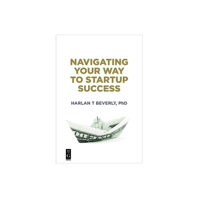 Navigating Your Way to Startup Success - by Harlan Beverly (Paperback)