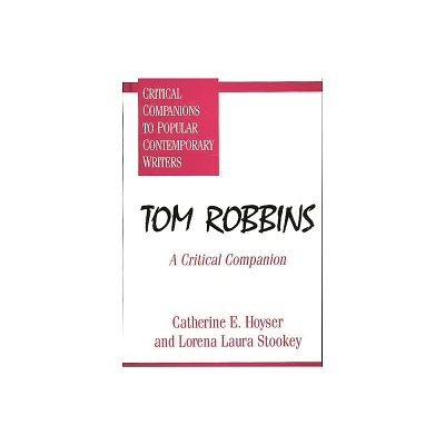 Tom Robbins - (Critical Companions to Popular Contemporary Writers) by Catherine Hoyser & Lorena Laura Stookey (Hardcover)