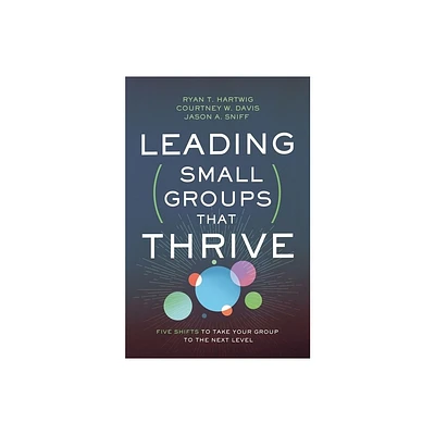 Leading Small Groups That Thrive - by Ryan T Hartwig & Courtney W Davis & Jason A Sniff (Paperback)