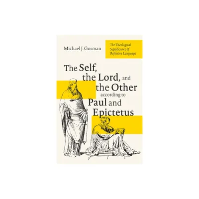 The Self, the Lord, and the Other according to Paul and Epictetus - by Michael J Gorman (Hardcover)