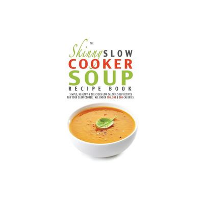 The Skinny Slow Cooker Soup Recipe Book - by Cooknation (Paperback)