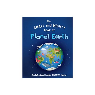 The Small and Mighty Book of Planet Earth The Small and Mighty Book of Planet Earth