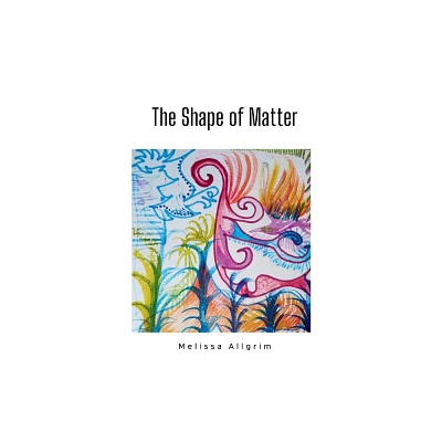 The Shape of Matter - by Melissa Allgrim (Paperback)