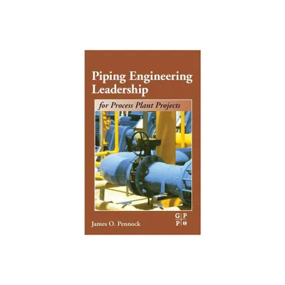 Piping Engineering Leadership for Process Plant Projects - by James Pennock (Hardcover)