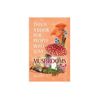 This Is a Book for People Who Love Mushrooms - by Meg Madden (Hardcover)