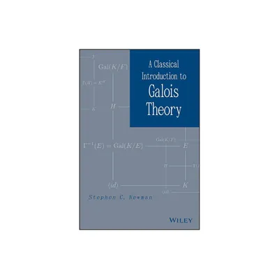 Classical Galois Theory - by Stephen C Newman (Hardcover)