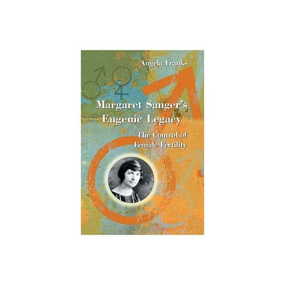 Margaret Sangers Eugenic Legacy - by Angela Franks (Paperback)