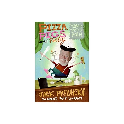 Pizza, Pigs, and Poetry - by Jack Prelutsky (Paperback)