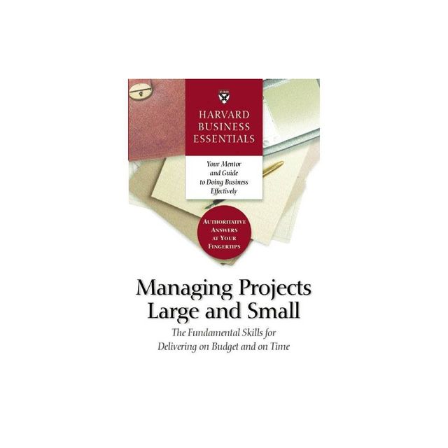 Harvard Business Essentials Managing Projects Large and Small - (Paperback)