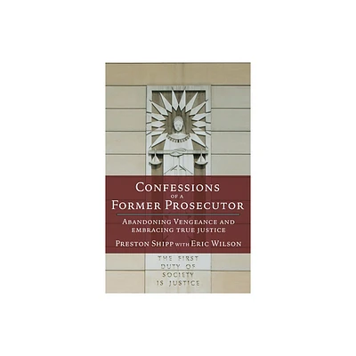 Confessions of a Former Prosecutor - by Preston Shipp & Eric Wilson (Paperback)