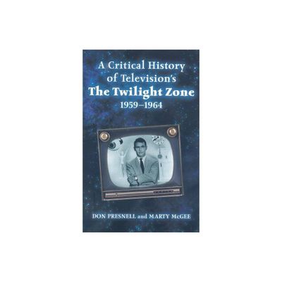 A Critical History of Televisions The Twilight Zone, 1959-1964 - by Don Presnell & Marty McGee (Paperback)