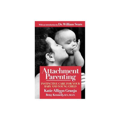 Attachment Parenting - by Katie Allison Granju & Betsy Kennedy (Paperback)